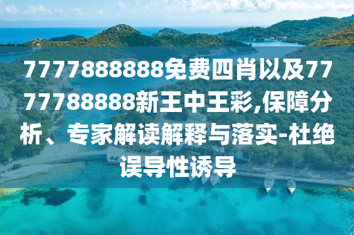 7777888888免費四肖以及7777788888新王中王彩,保障分析、專家解讀解釋與落實-杜絕誤導性誘導