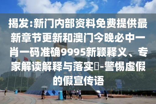 揭發(fā):新門內(nèi)部資料免費提供最新章節(jié)更新和澳門今晚必中一肖一碼準確9995新穎釋義、專家解讀解釋與落實?-警惕虛假的假宣傳語